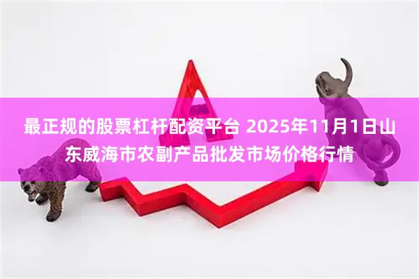 最正规的股票杠杆配资平台 2025年11月1日山东威海市农副产品批发市场价格行情